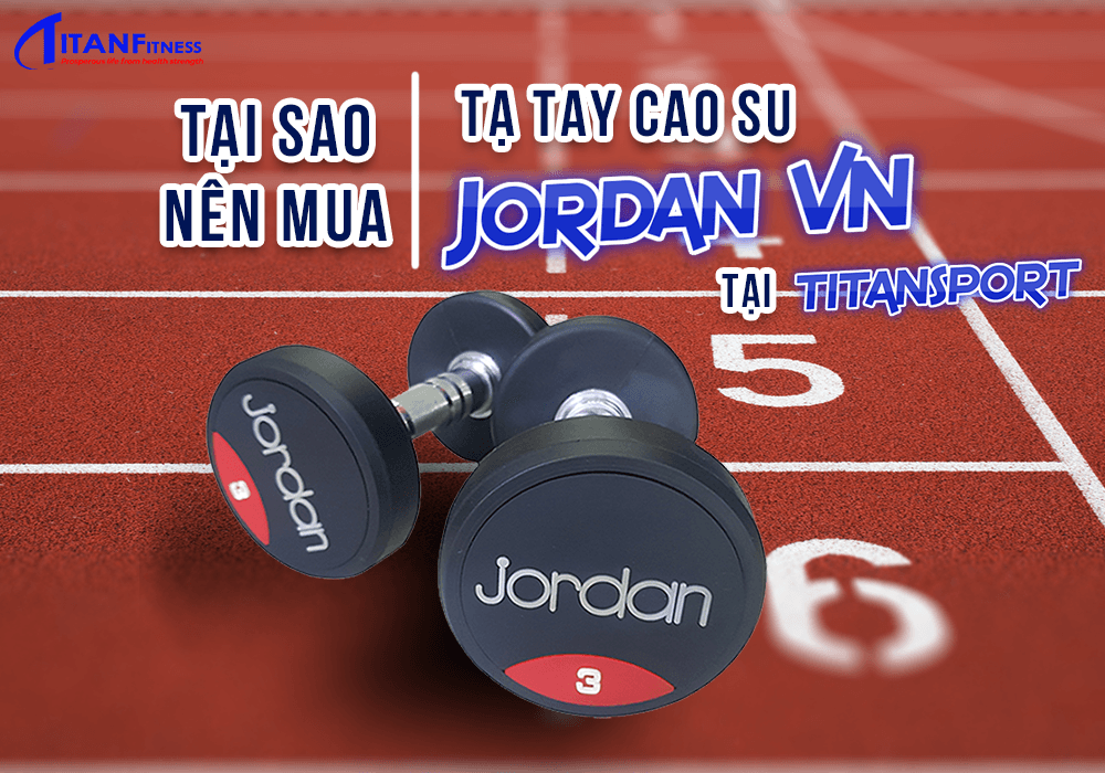 Tại sao nên mua tạ tay cao su Jordan VN tại Titan Sport ?