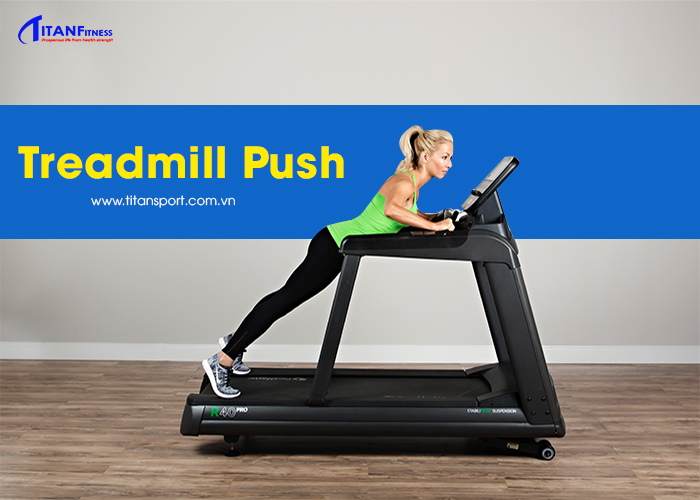 Treadmill Push có tác dụng giúp đốt mỡ nhanh chóng và cải thiện sự dẻo dai