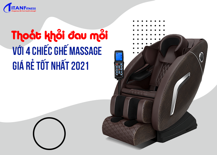 Thoát khỏi đau mỏi với 4 chiếc ghế massage giá rẻ tốt nhất 2021