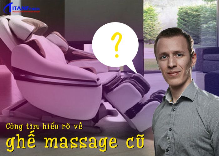Cùng tìm hiểu rõ về ghế massage cũ