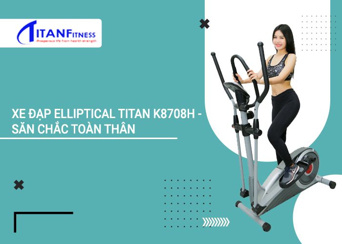 Xe đạp Elliptical Titan K8708H - Săn chắc toàn thân
