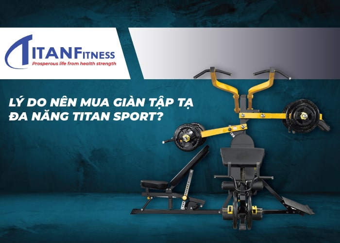 Lý do nên mua giàn tập tạ đa năng Titan Sport? 