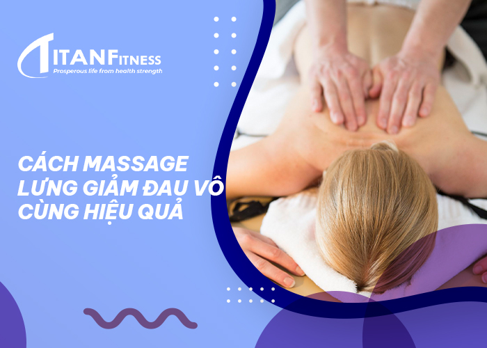 Cách massage lưng giảm đau, mệt mỏi vô cùng hiệu quả đơn giản tại nhà